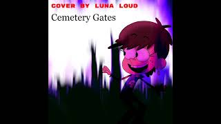 Cemetery Gates Cover by Luna Loud [upl. by Aznofla53]