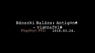 Bánszki Balázs Antigoné — visszafelé [upl. by Lillywhite843]