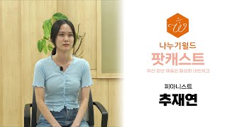 나누기월드 팟캐스트 I 피아니스트 추재연 I 부산 청년 예술인 네트워크 인터뷰 [upl. by Ikkela]