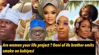 Are women your life project Ooni of ife brother emits smoke on kabiyesi [upl. by Ardnek]