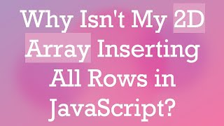 Why Isnt My 2D Array Inserting All Rows in JavaScript [upl. by Aedrahs304]