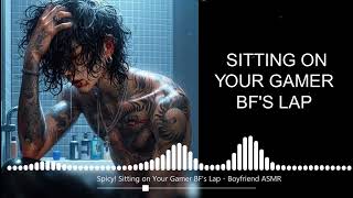 ASMR Boyfriend Spicy Sitting on Your Gamer BFs Lap  Boyfriend ASMR [upl. by Notgnihsaw]