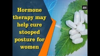 Hormone therapy may help cure stooped posture for women  ANI News [upl. by Alper]