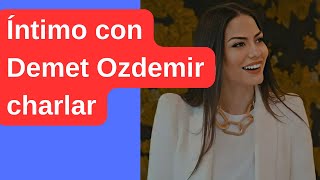 Íntimo con Demet Ozdemir charlar [upl. by Frasier]