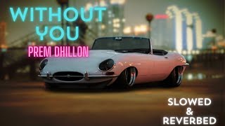 Without You  Slowed  Reverb   Prem Dhillon  Soft Lofi [upl. by Chae]