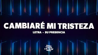 Cambiaré Mi Tristeza  Letra  Su Presencia [upl. by Nnawtna959]