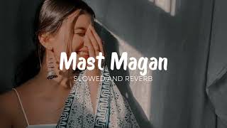 MAST MAGAN  ARIJIT SINGH SLOWED AND REVERB LOFI SONG [upl. by Crudden]