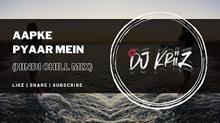 Aapke Pyaar Mein  Hindi Chill Mix  Dj KriiZ [upl. by Gustie]