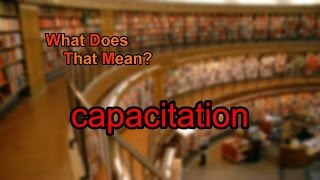 What does capacitation mean [upl. by Goodman]