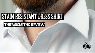 Stain Resistant Dress Shirt I Threadsmiths Review [upl. by Barkley]