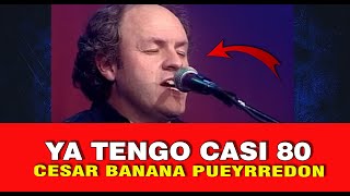 De que vive Cesar Banana Pueyrredon a sus casi 80 años Ya nadie me Conoce [upl. by Assirehc]