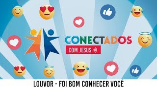 Louvor  Foi bom conhecer você  EBF 2018  Conectados com Jesus [upl. by Eseeryt]