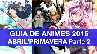 GUIA Animes da Temporada de AbrilPrimavera 2016  Parte 2 [upl. by Grimonia]