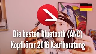 Die besten Bluetooth ANC Kopfhörer 2016 Kaufberatung [upl. by Ahsinelg]