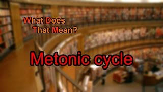 What does Metonic cycle mean [upl. by Nonnah]