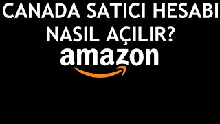 Amazon Canada Satıcı Hesabı Nasıl Açılır [upl. by Geerts39]