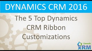 The 5 Top DYNAMICS CRM Ribbon Customizations [upl. by Aubine]