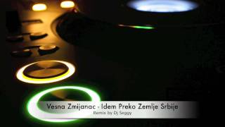 Vesna Zmijanac  Idem Preko Zemlje Srbije Deejay Seggy Remix [upl. by Bigod474]