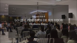 quotLo que pide Dios de sus hijosquot Miqueas 668  Heriberto Britos [upl. by Rudyard]