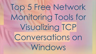 Top 5 Free Network Monitoring Tools for Visualizing TCP Conversations on Windows [upl. by Annala408]