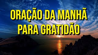 ORAÇÃO DA MANHÃ PARA GRATIDÃO [upl. by Delmar]