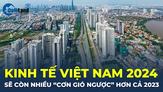 Kinh tế Việt Nam năm 2024 sẽ còn nhiều quotCƠN GIÓ NGƯỢCquot hơn cả 2023  CafeLand [upl. by Negyam603]