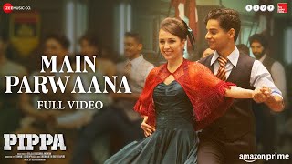 Main Parwaana  Full Video  Pippa  Ishaan amp Leysan  Arijit Singh  A R Rahman  Shellee [upl. by Ecnerolf535]