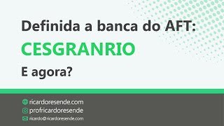 A banca do AFT será a CESGRANRIO E agora [upl. by Hannibal]