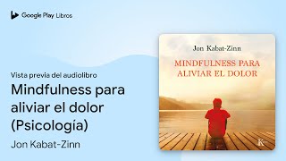 Mindfulness para aliviar el dolor Psicología de Jon KabatZinn · Vista previa del audiolibro [upl. by Ddahc690]