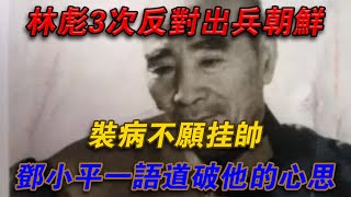 林彪3次反對出兵朝鮮，裝病不願掛帥，鄧小平一語道破他的心思欽點歷史 [upl. by Netaf]