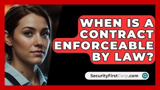 When Is A Contract Enforceable By Law  SecurityFirstCorpcom [upl. by Tilla]