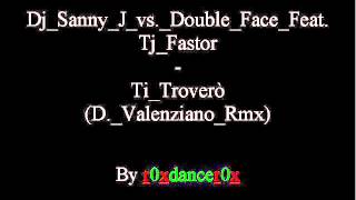 Dj Sanny J Vs Double Face Feat Tj Fastor  Ti Troverò D Valenziano Rmx [upl. by Haimerej]