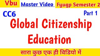 Global Citizenship Education l Master Video l Part 1 l CC6 I Most Important video l Vbu Fyugp Sem 2🔥 [upl. by Nira]