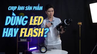 Chụp ảnh sản phẩm nên dùng đèn LED hay đèn FLASH [upl. by Acnoib233]