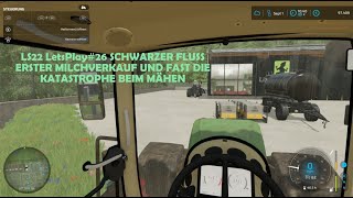 LS22 Letsplay26  SCHWARZER FLUSS  DIE ERSTE MILCH KOMMT ZUR MOLKEREI UND FAST EINE MÄHKATASTROPHE [upl. by Eeliab]