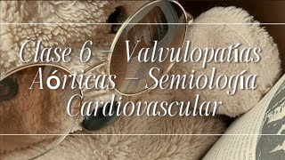 Clase 6  Valvulopatía Aórtica  Semiología Cardiovascular [upl. by Akisey]