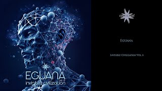 Eguana  Invisible Civilization Vol 6 [upl. by Juxon]