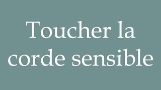 How to Pronounce Toucher la corde sensible Touch the heartstrings Correctly in French [upl. by Vento504]