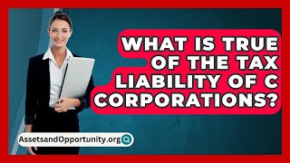 What Is True Of The Tax Liability Of C Corporations  AssetsandOpportunityorg [upl. by Attecnoc]