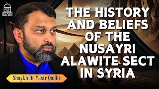 The History and Beliefs of the NusayriAlawite Sect  Shaykh Dr Yasir Qadhi [upl. by Liahkim]