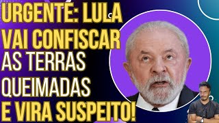 URGENTE Lula diz que vai confiscar as terras queimadas e vira suspeito das queimadas [upl. by Tnafni921]