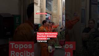 Topos de México reciben emotiva ovación en Valencia España nmas valencia topos shorts [upl. by Deden]