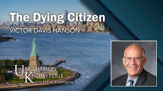 Victor Davis Hanson Diagnoses The Dying Citizen [upl. by Nannaihr]