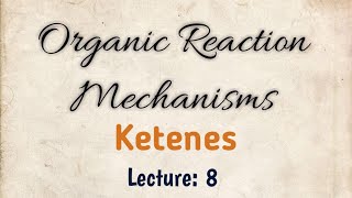 Organic Reaction Mechanisms Ketenes lecture 8 [upl. by Aonehc]