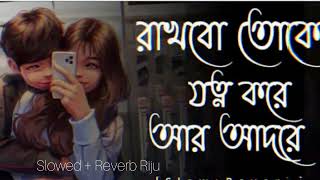 রাখবো তোকে যত্ন করে আরো আদরে  SlowedReverb Riju Song lofi laver rakhbo toke jotno kore [upl. by Viridi]