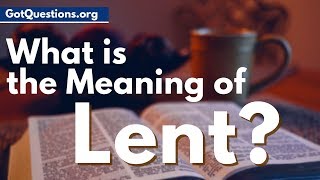 What is the meaning of Lent  What is Lent amp Lent fasting  GotQuestionsorg [upl. by Notxarb127]