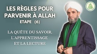 Les règles pour parvenir à Allah 6 La quête du Savoir lapprentissage et la lecture [upl. by Qooraf]