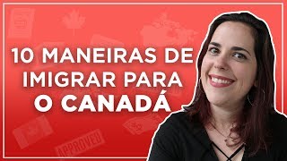 10 MANEIRAS DE IMIGRAR PARA O CANADÁ [upl. by Ocinemod]