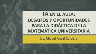 “IA EN EL AULA DESAFÍOS Y OPORTUNIDADES PARA LA DIDÁCTICA DE LA MATEMÁTICA UNIVERSITARIA” [upl. by Siraj]