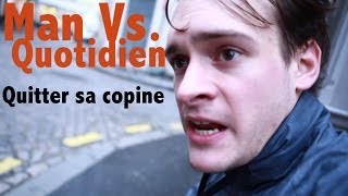 YES  Man Vs Quotidien  Quitter sa copine [upl. by Assirrak]